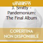 J. Smitty - Pandemonium: The Final Album cd