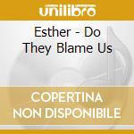 Esther - Do They Blame Us cd musicale di Esther