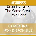Brian Hunter - The Same Great Love Song cd