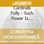 Cardinals Folly - Such Power Is Dangerous! cd