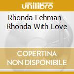 Rhonda Lehman - Rhonda With Love cd musicale di Rhonda Lehman