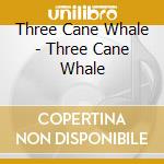 Three Cane Whale - Three Cane Whale