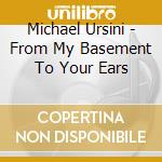 Michael Ursini - From My Basement To Your Ears cd