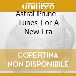 Astral Prune - Tunes For A New Era cd musicale di Astral Prune
