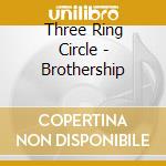Three Ring Circle - Brothership cd musicale di Three Ring Circle