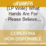 (LP Vinile) What Hands Are For - Please Believe Me vinile