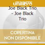 Joe Black Trio - Joe Black Trio cd musicale di Joe Black Trio