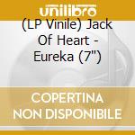 (LP Vinile) Jack Of Heart - Eureka (7') vinile