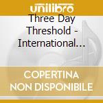 Three Day Threshold - International Incident cd musicale di Three Day Threshold