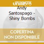Andy Santospago - Shiny Bombs cd musicale di Andy Santospago