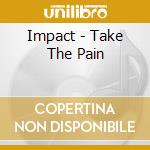 Impact - Take The Pain cd