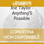 Joe Taylor - Anything'S Possible cd musicale di Joe Taylor