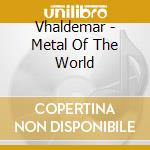 Vhaldemar - Metal Of The World cd musicale di Vhaldemar