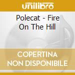 Polecat - Fire On The Hill cd musicale di Polecat