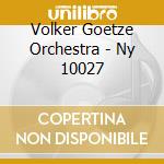 Volker Goetze Orchestra - Ny 10027