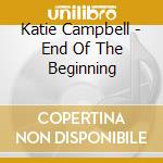 Katie Campbell - End Of The Beginning cd