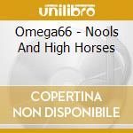 Omega66 - Nools And High Horses cd musicale di Omega66