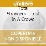 Total Strangers - Lost In A Crowd cd