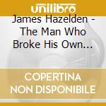 James Hazelden - The Man Who Broke His Own Heart cd musicale di James Hazelden