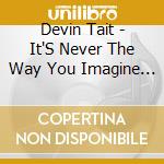 Devin Tait - It'S Never The Way You Imagine It cd