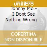 Johnny Mo - I Dont See Nothing Wrong With Living 4 Jesus Christ cd