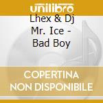 Lhex & Dj Mr. Ice - Bad Boy cd
