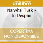 Narwhal Tusk - In Despair cd