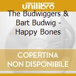 The Budwiggers & Bart Budwig - Happy Bones cd