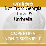 Not From Georgia - Love & Umbrella cd