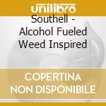 Southell - Alcohol Fueled Weed Inspired cd