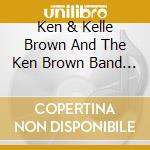 Ken & Kelle Brown And The Ken Brown Band - Let'S Start The Whole World Over cd