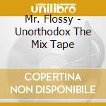 Mr. Flossy - Unorthodox The Mix Tape cd