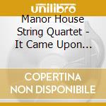 Manor House String Quartet - It Came Upon The Midnight Clea cd musicale di Manor House String Quartet