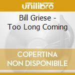 Bill Griese - Too Long Coming cd