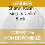 Shawn Klush - King Is Callin' Back Again-Single cd musicale di Shawn Klush