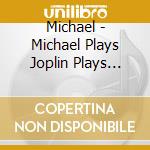 Michael - Michael Plays Joplin Plays Michael Vol 1 cd