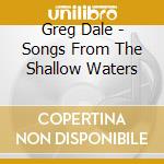 Greg Dale - Songs From The Shallow Waters cd