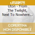 Uton - From The Twilight, Next To Nowhere And Disappeared cd