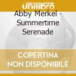 Abby Merkel - Summertime Serenade cd musicale di Abby Merkel