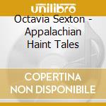 Octavia Sexton - Appalachian Haint Tales cd musicale di Octavia Sexton