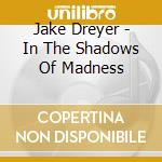 Jake Dreyer - In The Shadows Of Madness cd