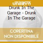 Drunk In The Garage - Drunk In The Garage cd