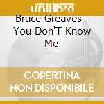 Bruce Greaves - You Don'T Know Me cd musicale di Bruce Greaves