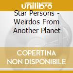 Star Persons - Weirdos From Another Planet cd