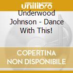Underwood Johnson - Dance With This! cd