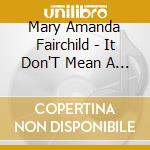 Mary Amanda Fairchild - It Don'T Mean A Thing If It Ain'T Got That Swing cd musicale di Mary Amanda Fairchild