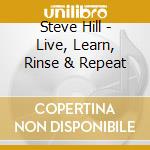 Steve Hill - Live, Learn, Rinse & Repeat cd