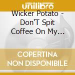 Wicker Potato - Don'T Spit Coffee On My Carpet cd