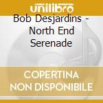 Bob Desjardins - North End Serenade cd