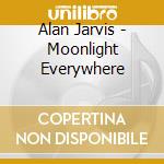 Alan Jarvis - Moonlight Everywhere cd musicale di Alan Jarvis
